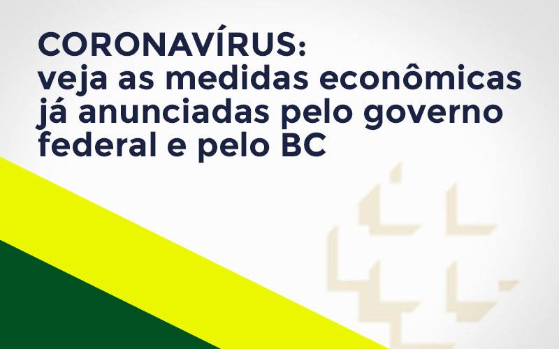 Coronavírus: Veja As Medidas Econômicas Já Anunciadas Pelo Governo Federal E Pelo Bc - Revi Soluções Contábeis e Empresariais