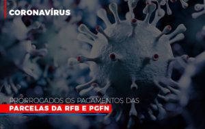 Coronavirus Prorrogados Os Pagamentos Das Parcelas Da Rfb E Pgfn - Revi Soluções Contábeis e Empresariais