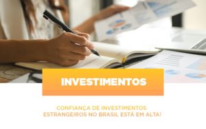 Confianca De Investimentos Estrangeiros No Brasil Esta Em Alta - Revi Soluções Contábeis e Empresariais