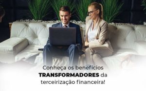 Conheca Os Beneficios Transformadores Da Terceirizacao Financeira Blog (1) Quero Montar Uma Empresa - Revi Soluções Contábeis e Empresariais