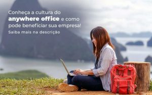 Conheca A Cultura Do Anywhere Office E Como Pode Beneficiar Sua Empresa Blog (2) Quero Montar Uma Empresa - Revi Soluções Contábeis e Empresariais